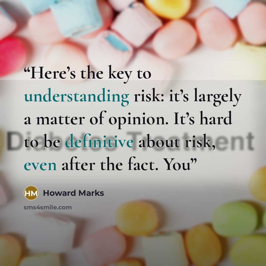 “Here’s the key to understanding risk: it’s largely a matter of opinion. It’s hard to be definitive about risk, even after the fact. You” quote by Howard Marks