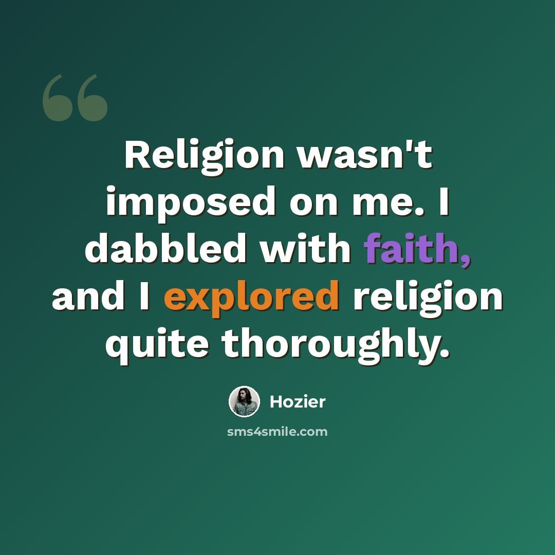 “Religion wasn't imposed on me. I dabbled with faith, and I explored religion quite thoroughly.” quote by Hozier