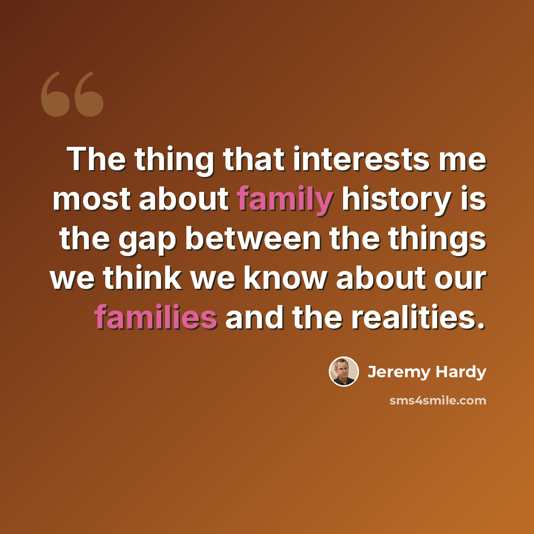 “The thing that interests me most about family history is the gap between the things we think we know about our families and the realities.” quote by Jeremy Hardy