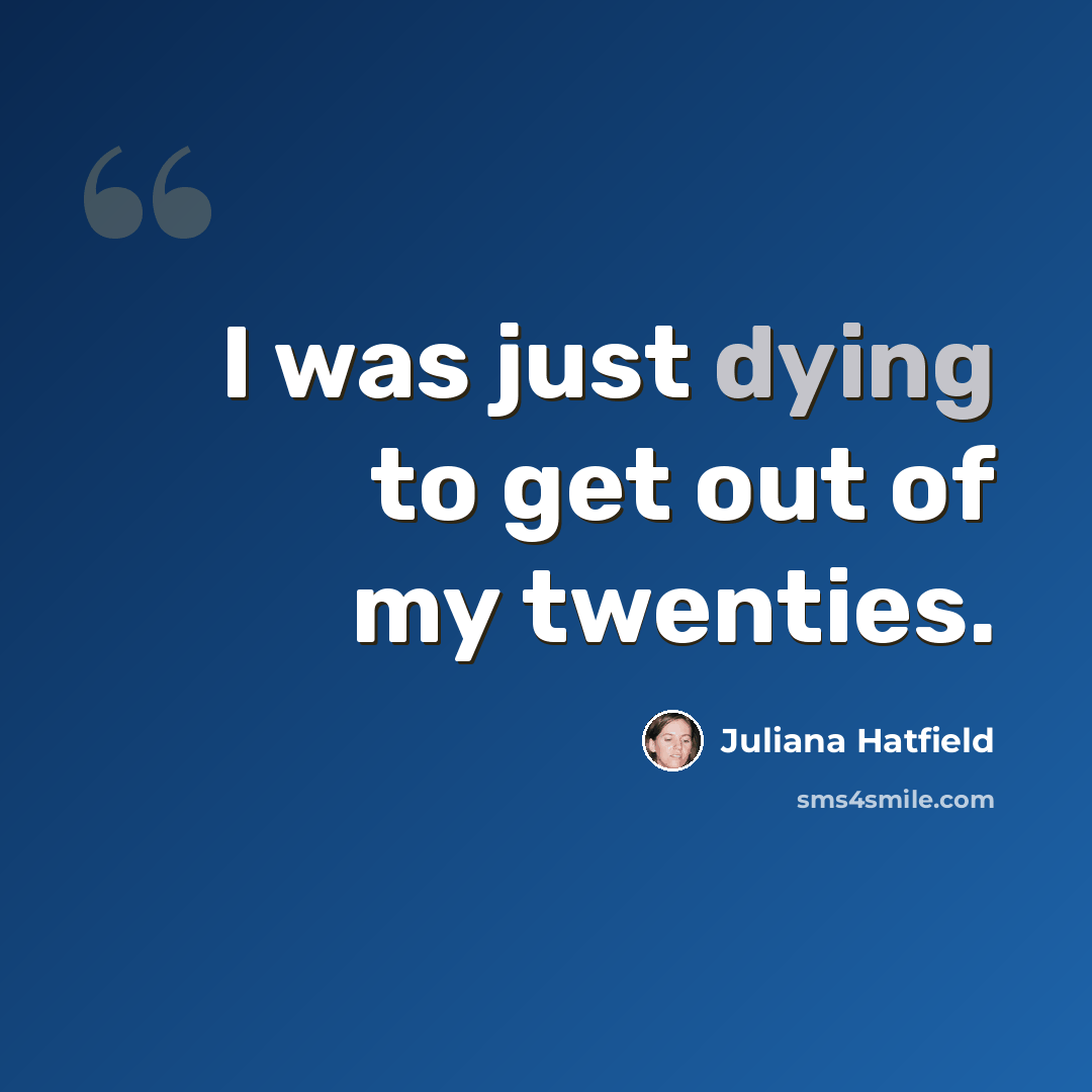 “I was just dying to get out of my twenties.” quote by Juliana Hatfield