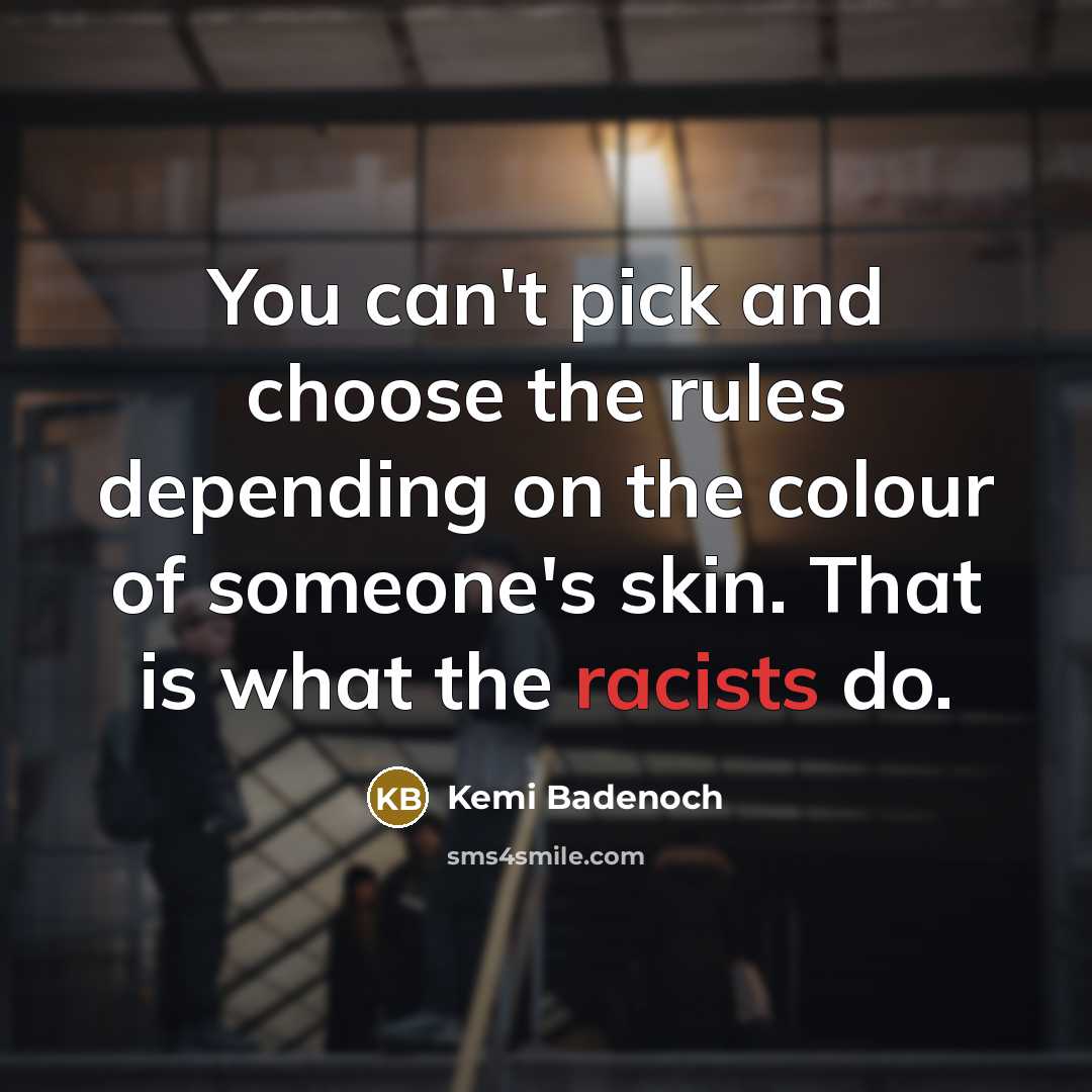 “You can't pick and choose the rules depending on the colour of someone's skin. That is what the racists do.” quote by Kemi Badenoch