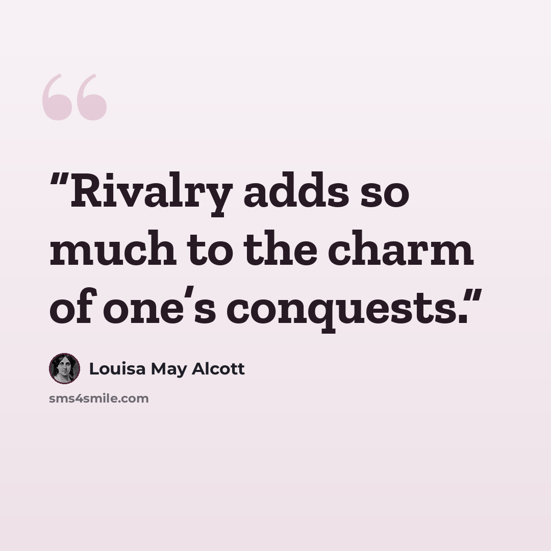 “Rivalry adds so much to the charm of one’s conquests.” quote by Louisa May Alcott