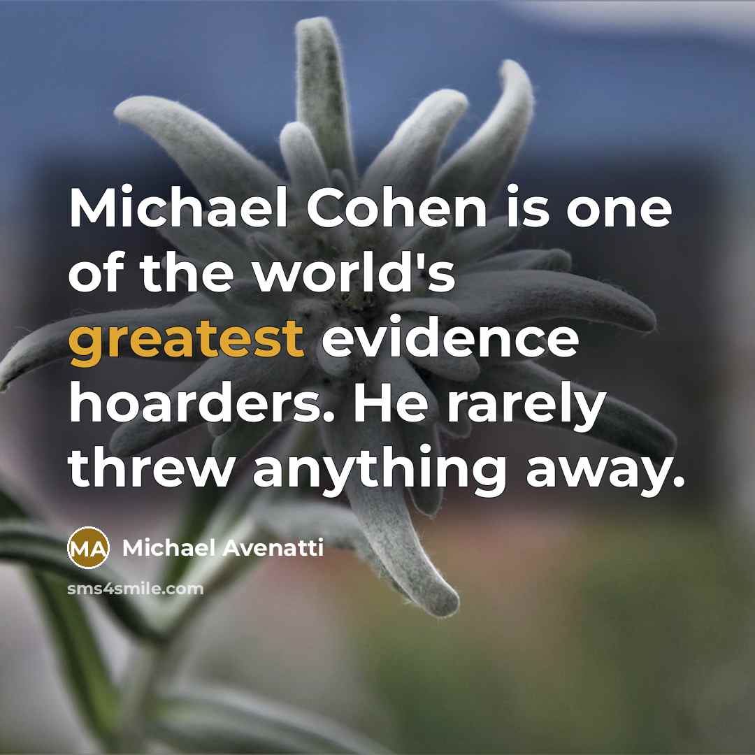 “Michael Cohen is one of the world's greatest evidence hoarders. He rarely threw anything away.” quote by Michael Avenatti