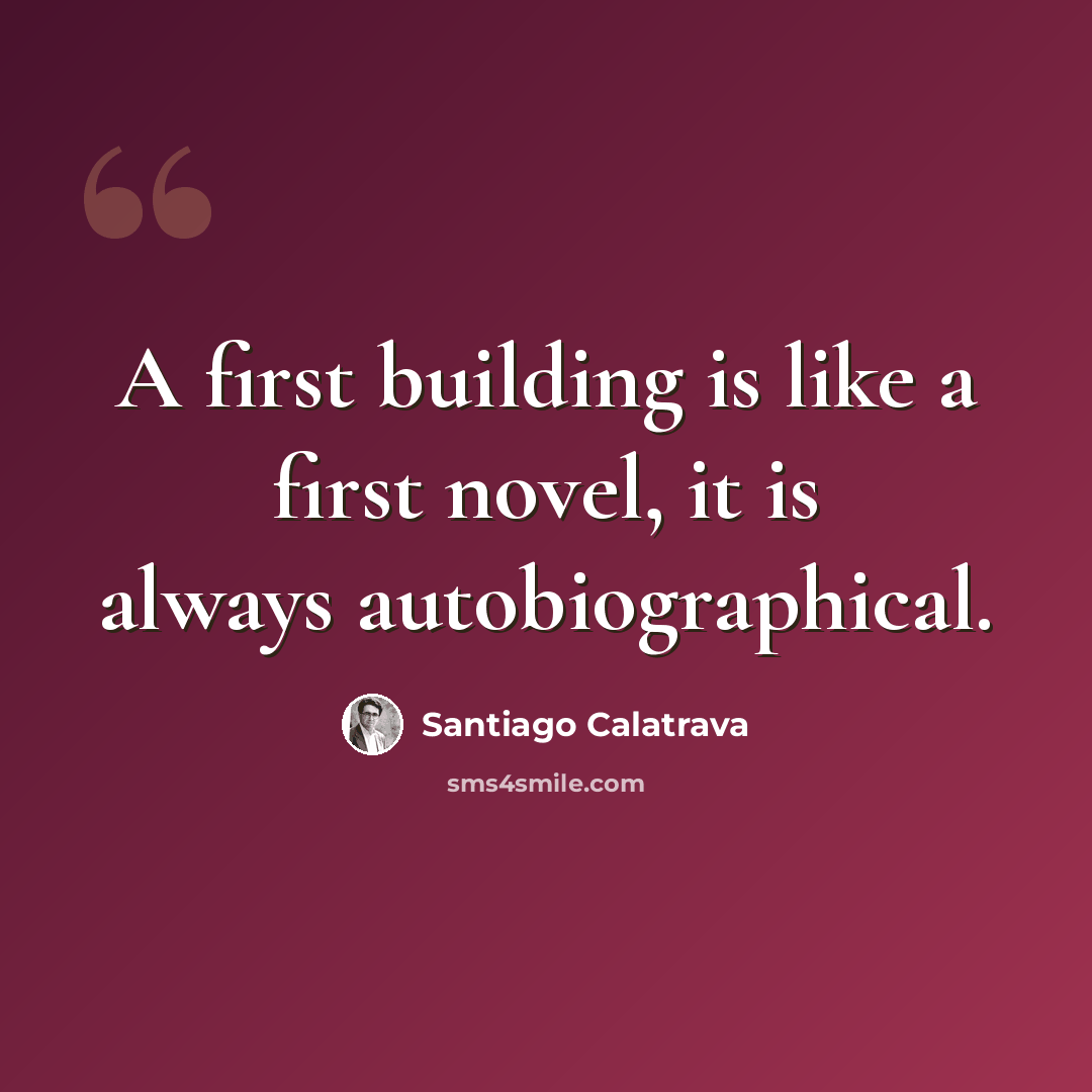 “A first building is like a first novel, it is always autobiographical.” quote by Santiago Calatrava