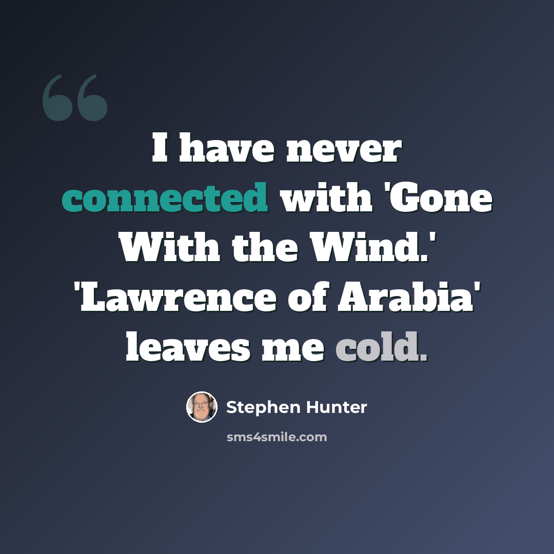 “I have never connected with 'Gone With the Wind.' 'Lawrence of Arabia' leaves me cold.” quote by Stephen Hunter