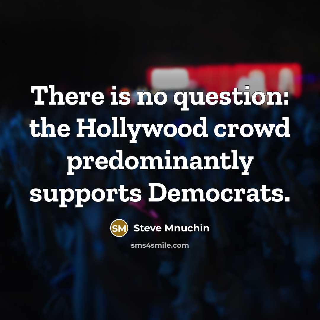 “There is no question: the Hollywood crowd predominantly supports Democrats.” quote by Steve Mnuchin