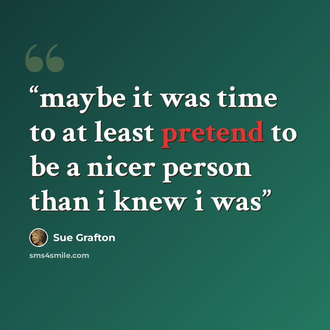 “maybe it was time to at least pretend to be a nicer person than i knew i was” quote by Sue Grafton