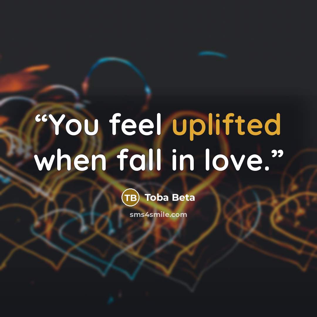 “You feel uplifted when fall in love.” quote by Toba Beta