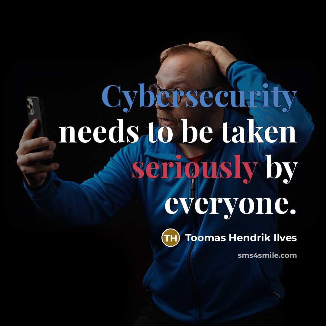 “Cybersecurity needs to be taken seriously by everyone.” quote by Toomas Hendrik Ilves