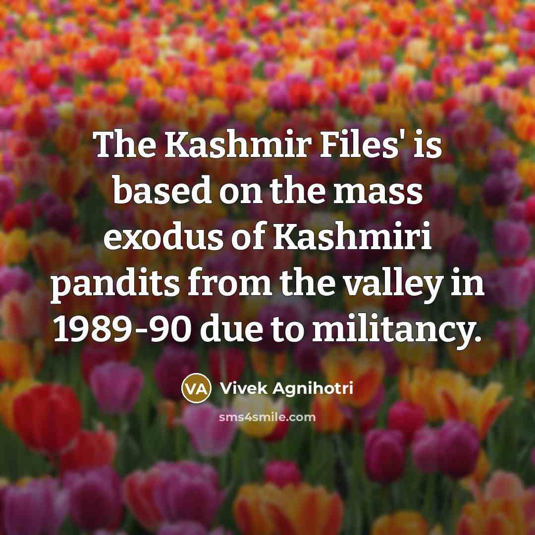 “The Kashmir Files' is based on the mass exodus of Kashmiri pandits from the valley in 1989-90 due to militancy.” quote by Vivek Agnihotri