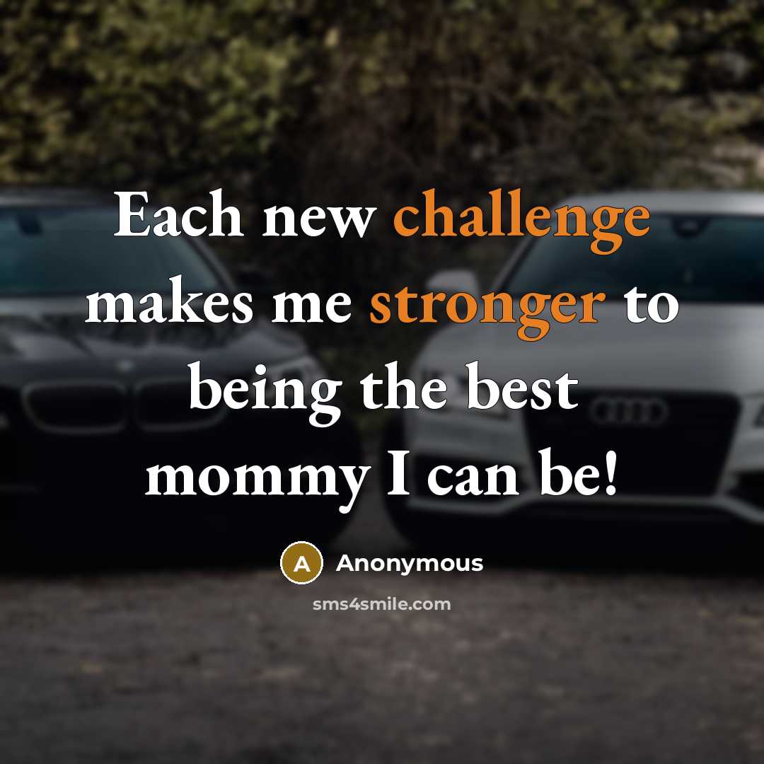 “Each new challenge makes me stronger to being the best mommy I can be!” quote by Anonymous