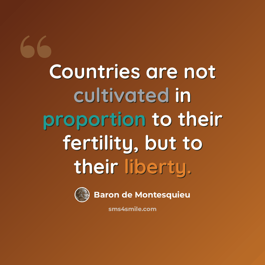 “Countries are not cultivated in proportion to their fertility, but to their liberty.” quote by Baron de Montesquieu