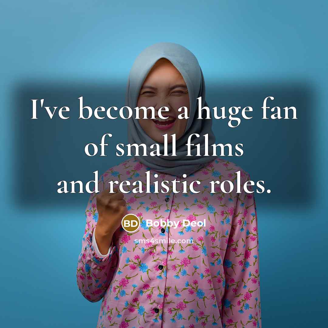 “I've become a huge fan of small films and realistic roles.” quote by Bobby Deol
