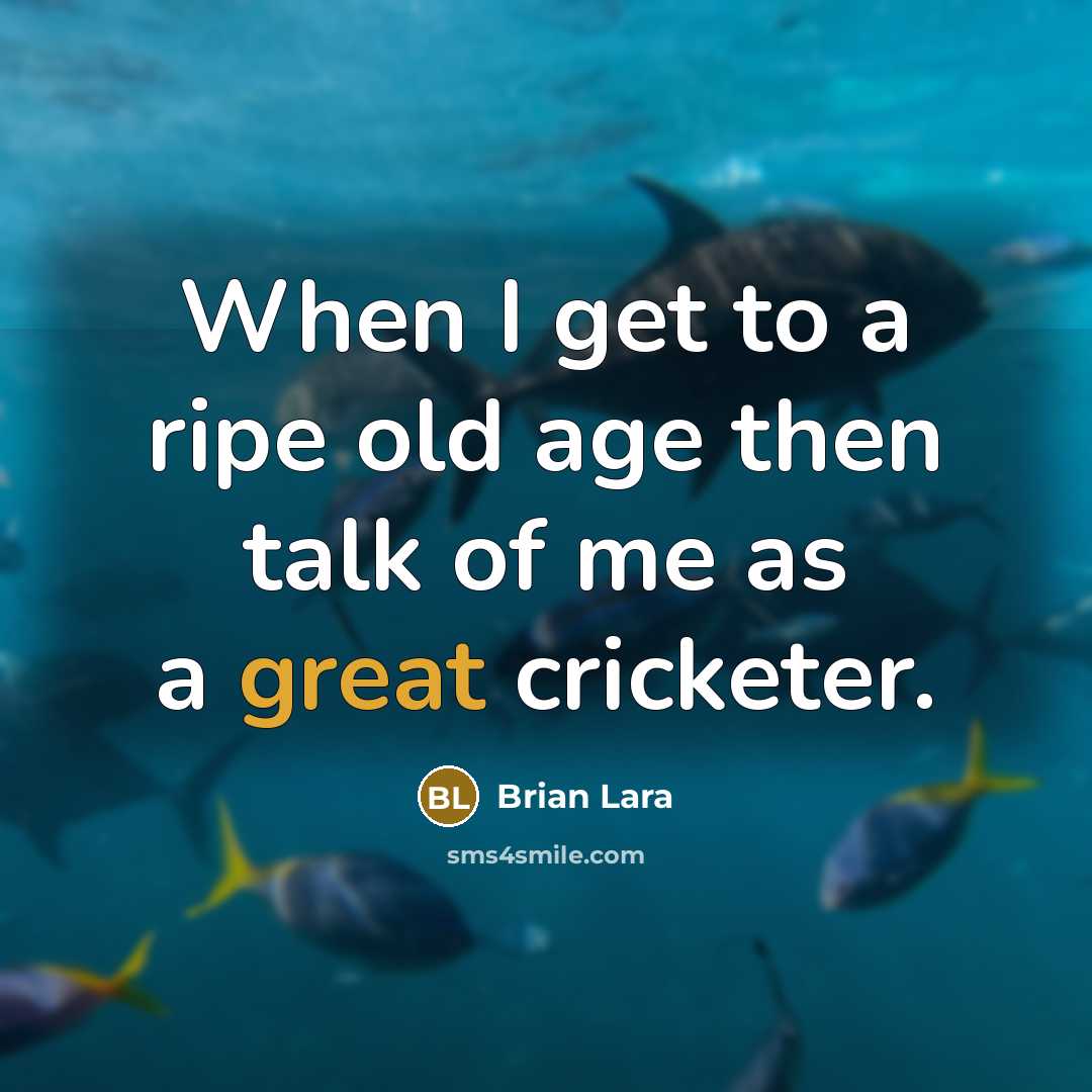 “When I get to a ripe old age then talk of me as a great cricketer.” quote by Brian Lara