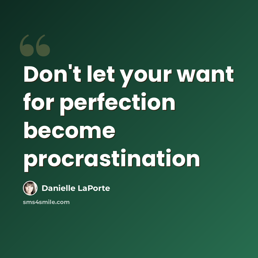 “Don't let your want for perfection become procrastination” quote by Danielle LaPorte