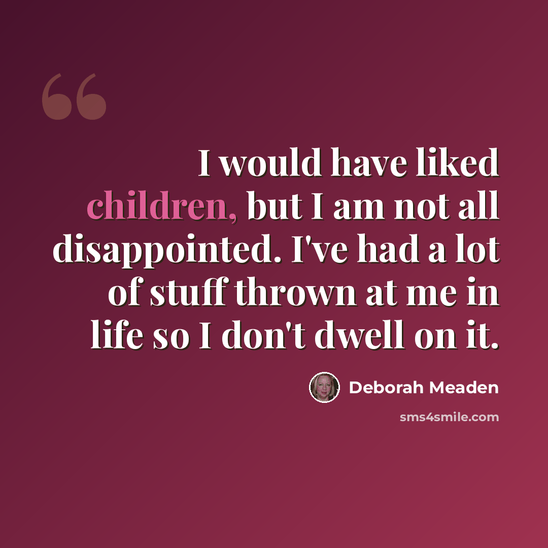 “I would have liked children, but I am not all disappointed. I've had a lot of stuff thrown at me in life so I don't dwell on it.” quote by Deborah Meaden