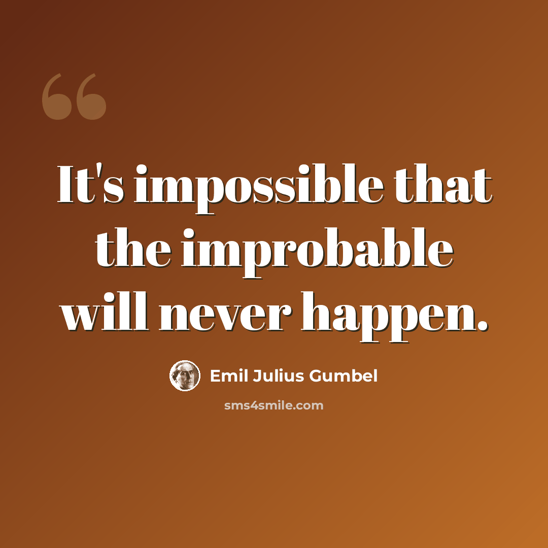 “It's impossible that the improbable will never happen.” quote by Emil Julius Gumbel