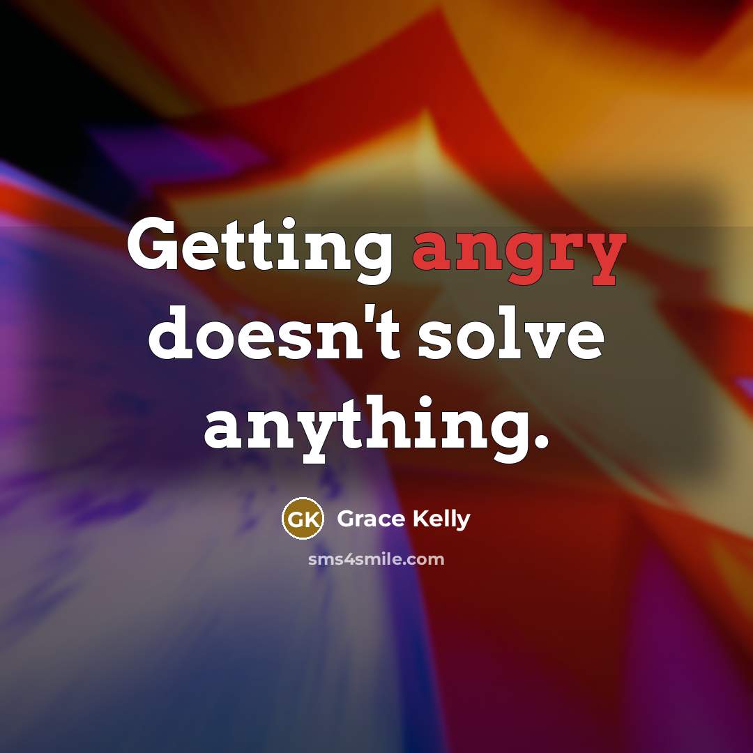 “Getting angry doesn't solve anything.” quote by Grace Kelly