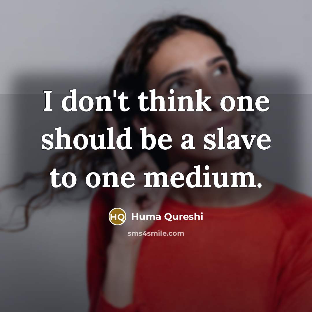 “I don't think one should be a slave to one medium.” quote by Huma Qureshi
