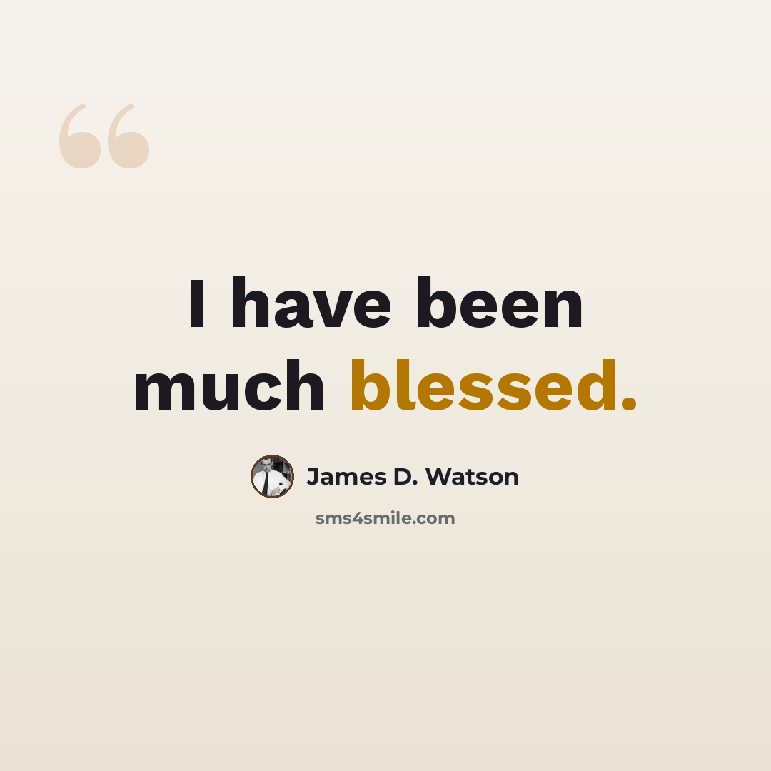 “I have been much blessed.” quote by James D. Watson
