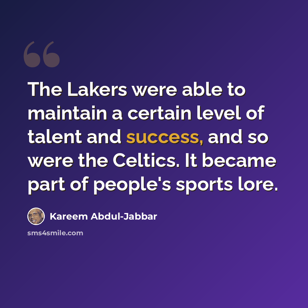 “The Lakers were able to maintain a certain level of talent and success, and so were the Celtics. It became part of people's sports lore.” quote by Kareem Abdul-Jabbar