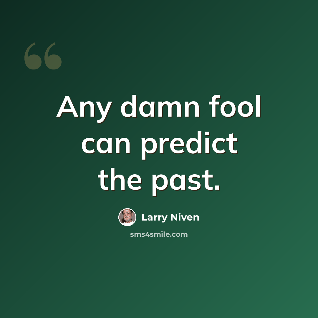 “Any damn fool can predict the past.” quote by Larry Niven