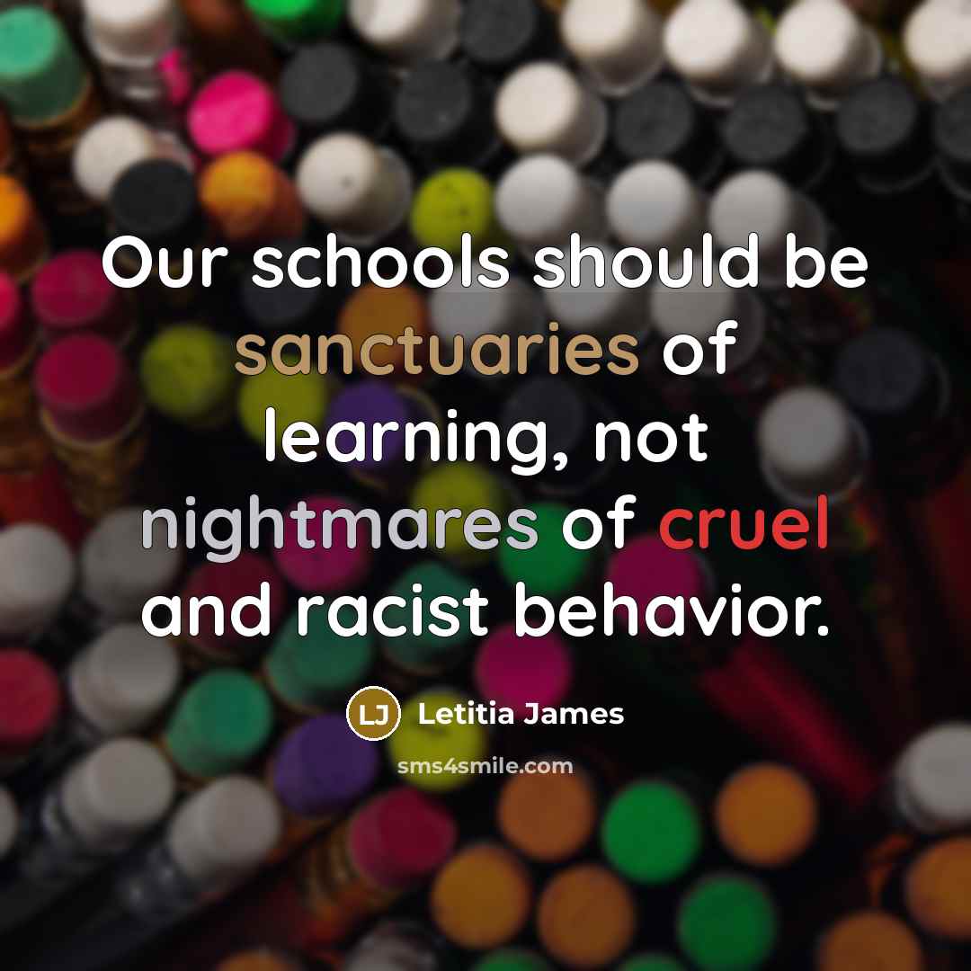 “Our schools should be sanctuaries of learning, not nightmares of cruel and racist behavior.” quote by Letitia James