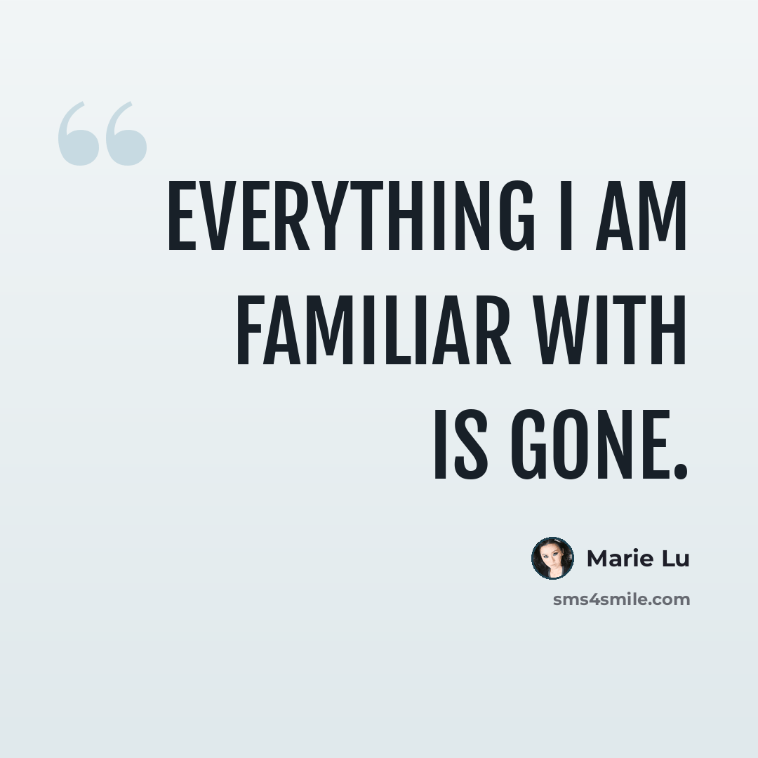 “Everything I am familiar with is gone.” quote by Marie Lu