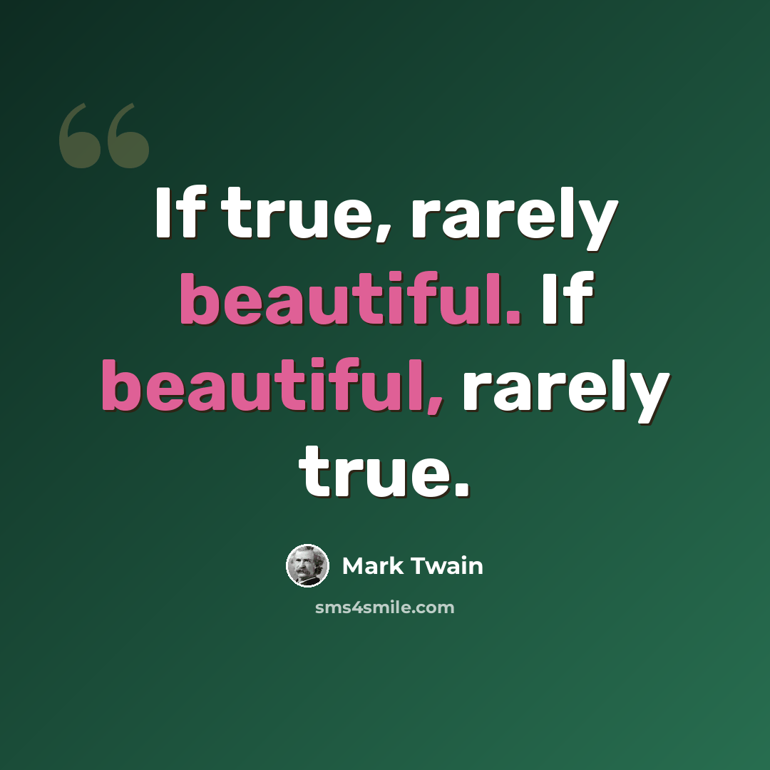 “If true, rarely beautiful. If beautiful, rarely true.” quote by Mark Twain