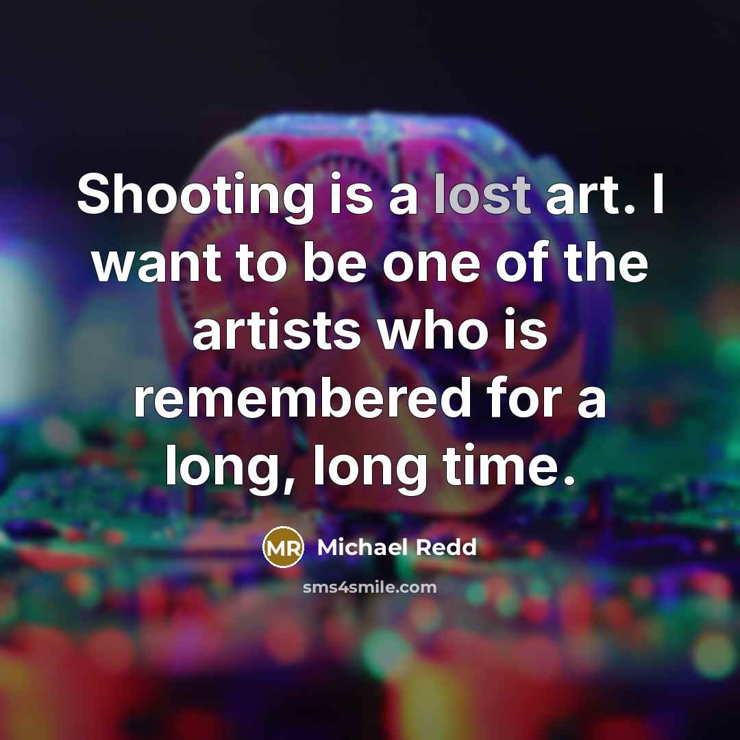 “Shooting is a lost art. I want to be one of the artists who is remembered for a long, long time.” quote by Michael Redd