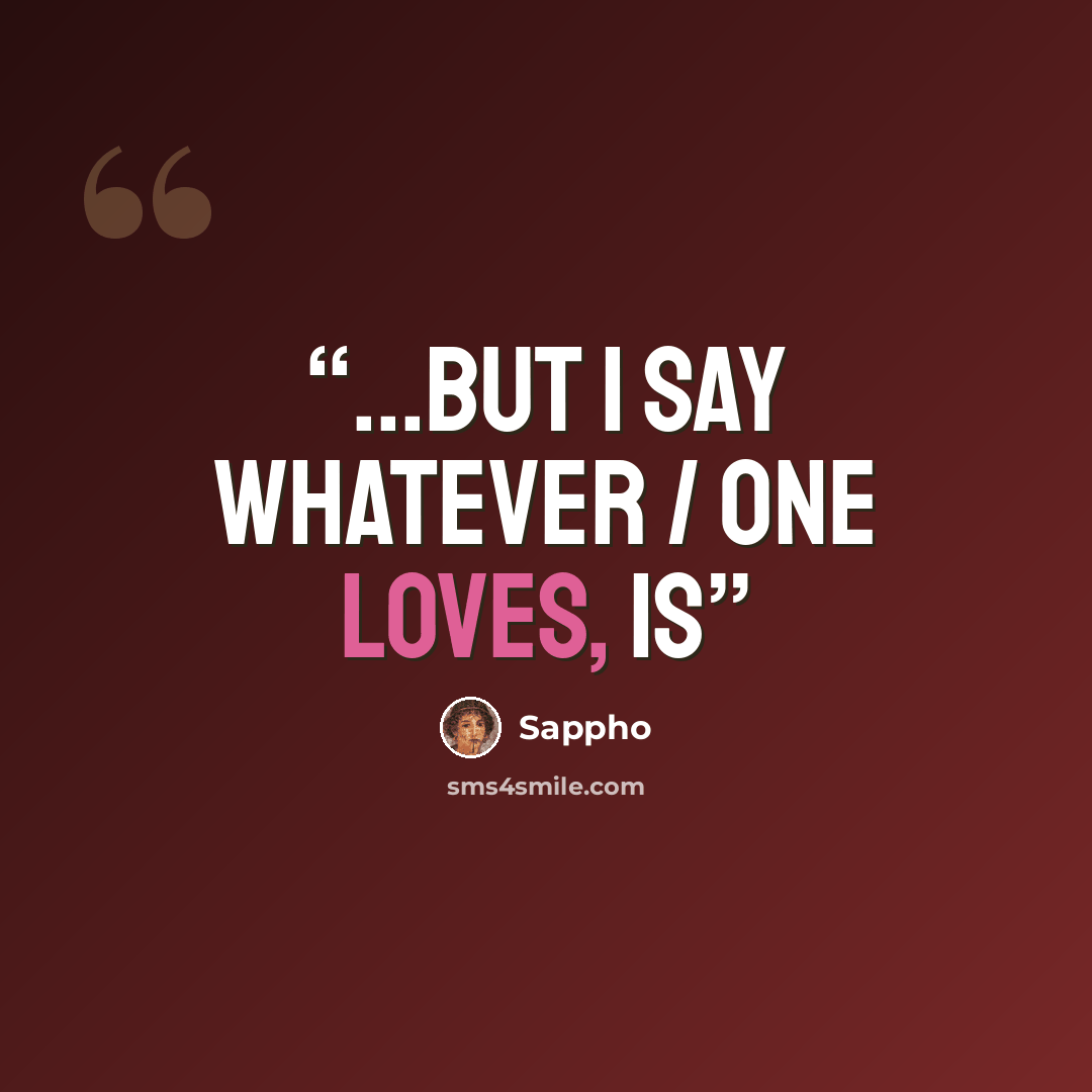 “...but I say whatever / one loves, is” quote by Sappho