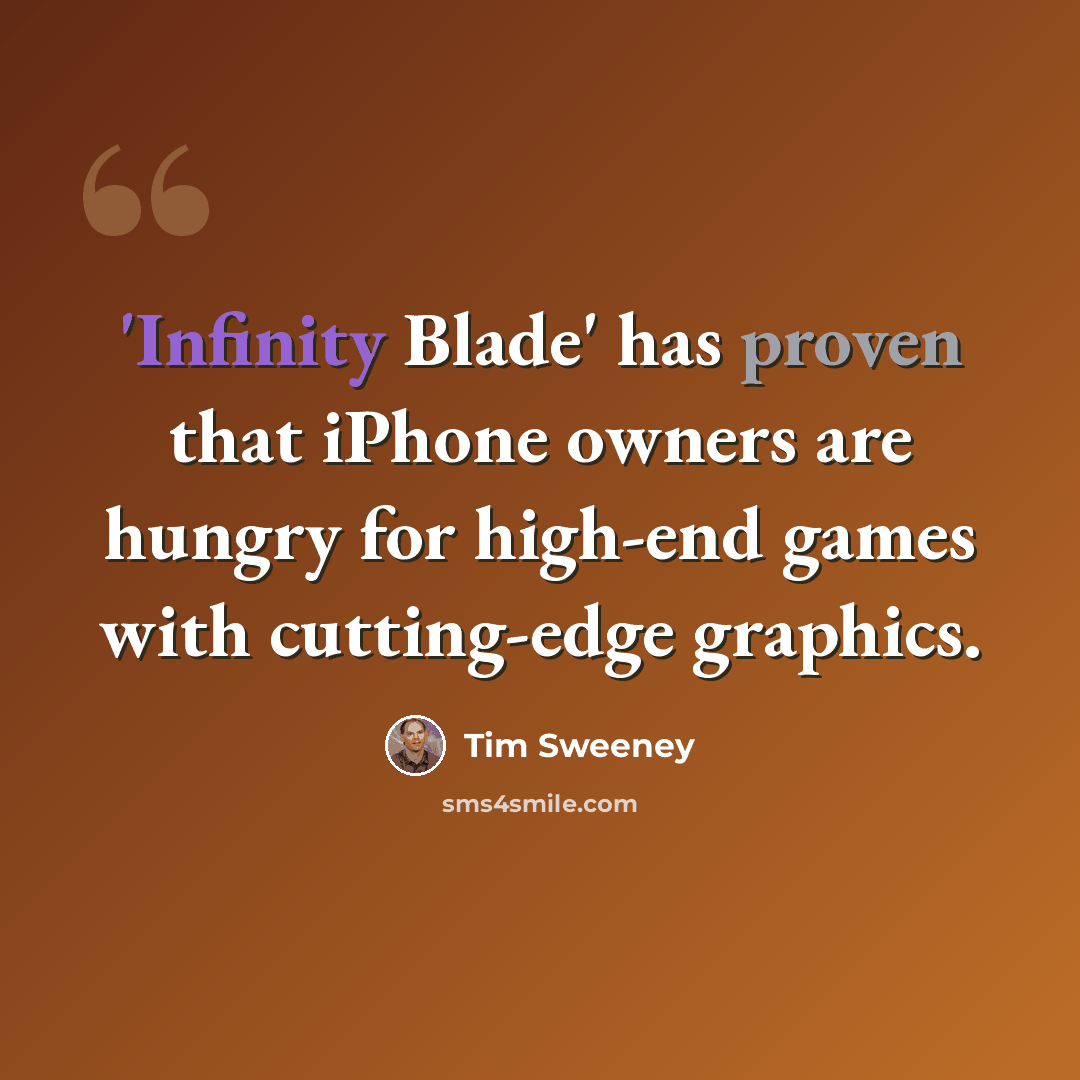 “'Infinity Blade' has proven that iPhone owners are hungry for high-end games with cutting-edge graphics.” quote by Tim Sweeney