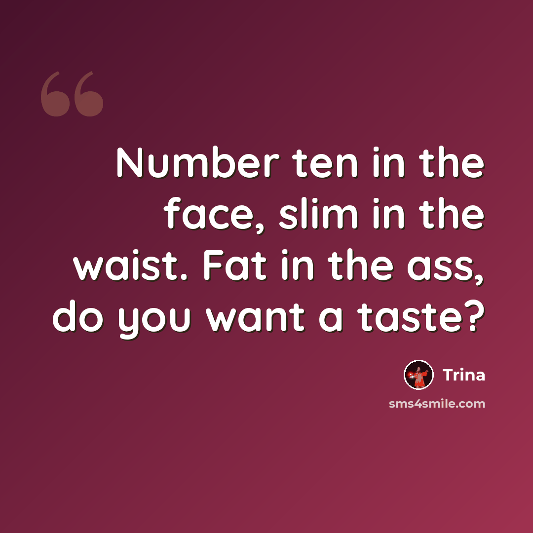 “Number ten in the face, slim in the waist. Fat in the ass, do you want a taste?” quote by Trina
