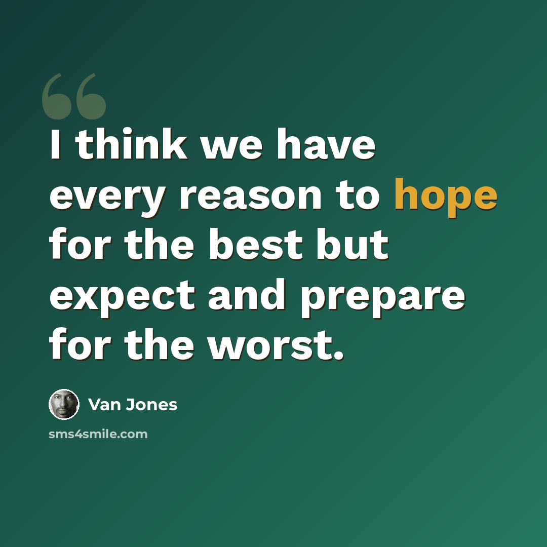 “I think we have every reason to hope for the best but expect and prepare for the worst.” quote by Van Jones