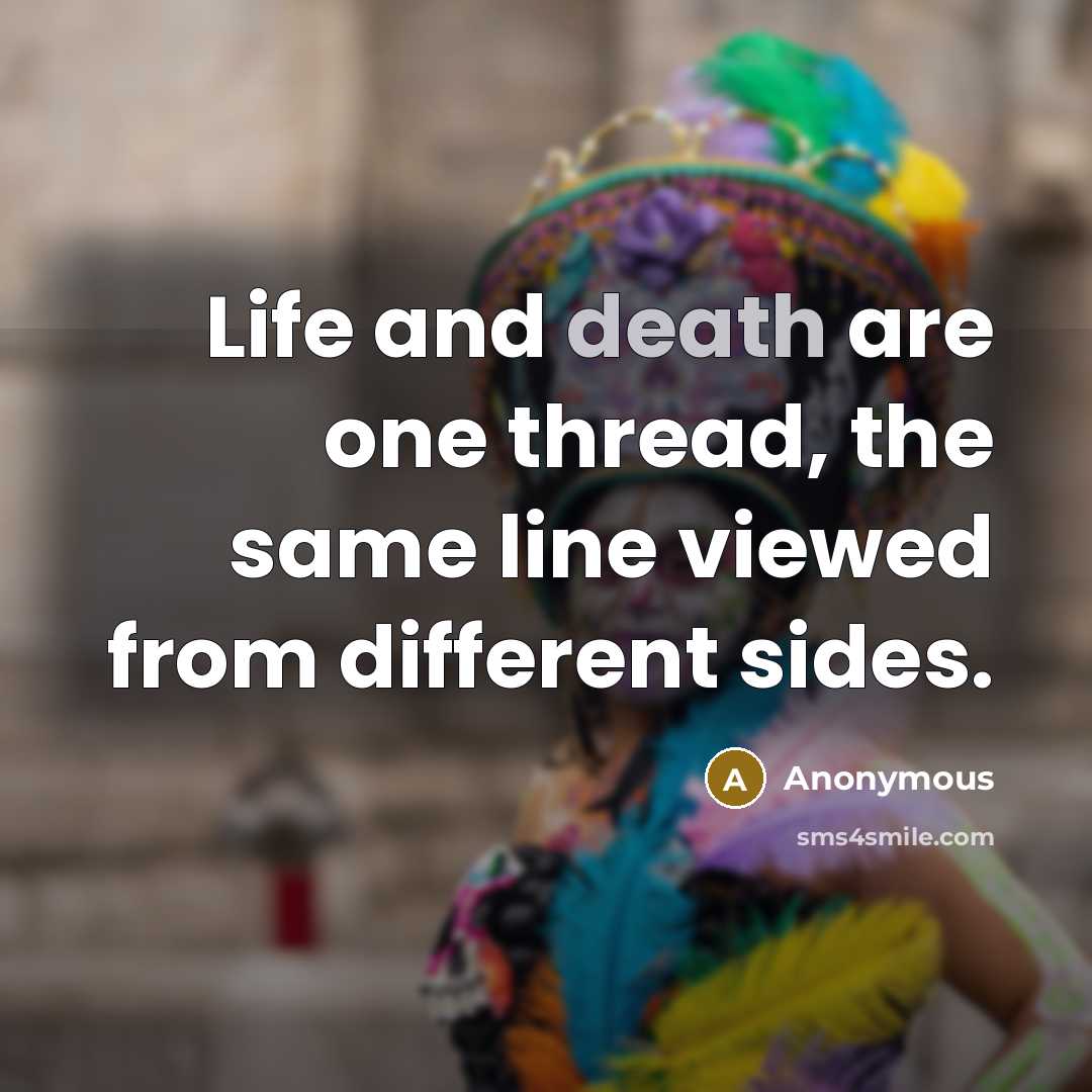 “Life and death are one thread, the same line viewed from different sides.” quote by Anonymous