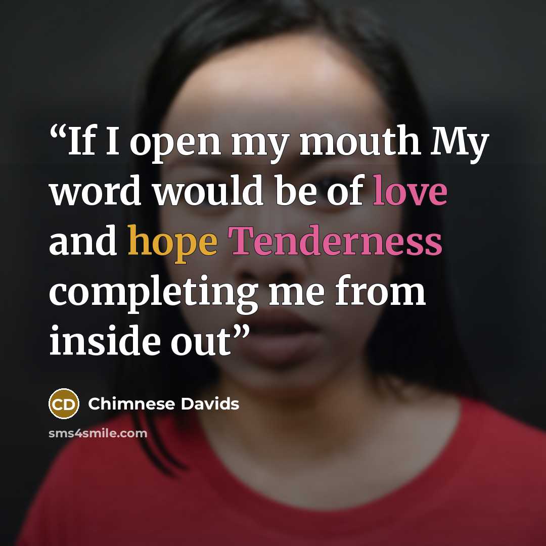 “If I open my mouth My word would be of love and hope Tenderness completing me from inside out” quote by Chimnese Davids