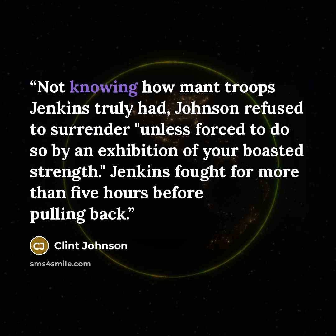 “Not knowing how mant troops Jenkins truly had, Johnson refused to surrender "unless forced to do so by an exhibition of your boasted strength." Jenkins fought for more than five hours before pulling back.” quote by Clint Johnson
