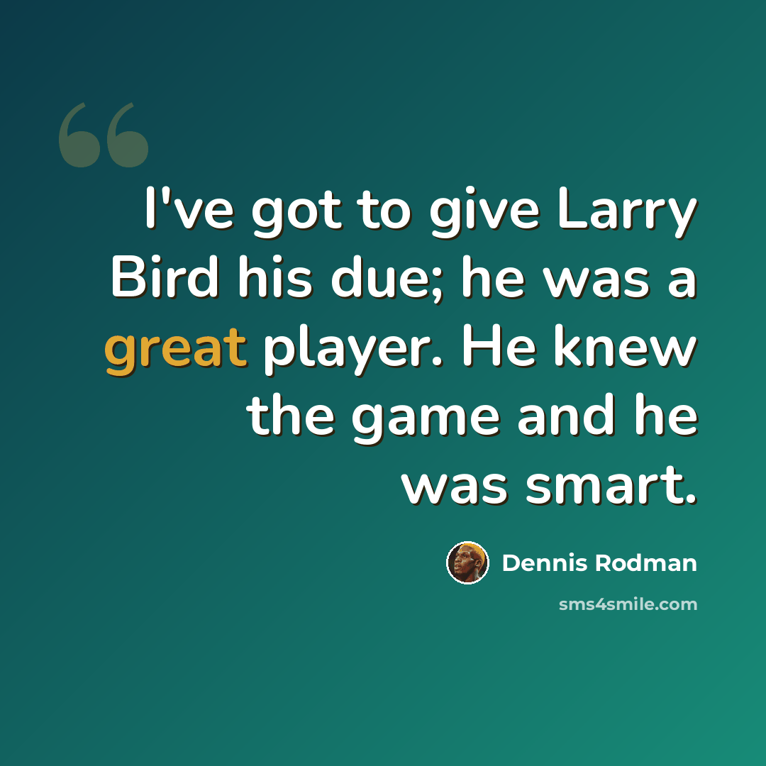 “I've got to give Larry Bird his due; he was a great player. He knew the game and he was smart.” quote by Dennis Rodman