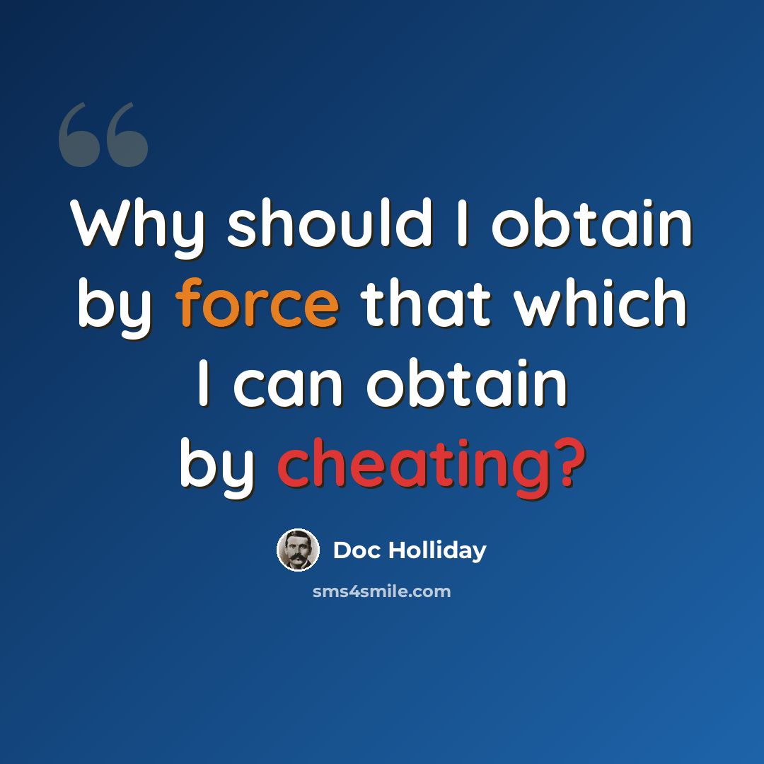 “Why should I obtain by force that which I can obtain by cheating?” quote by Doc Holliday