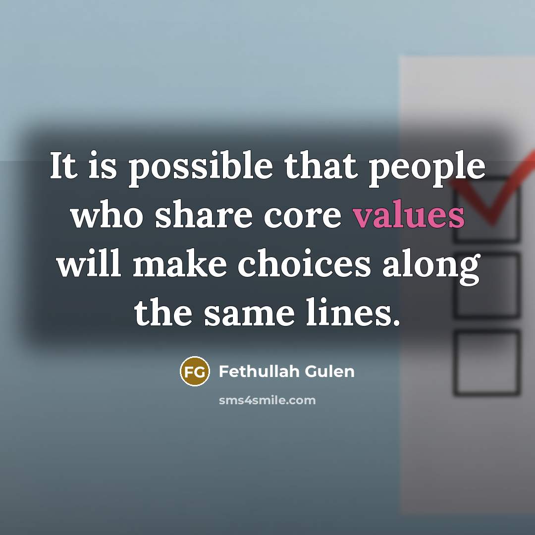 “It is possible that people who share core values will make choices along the same lines.” quote by Fethullah Gulen