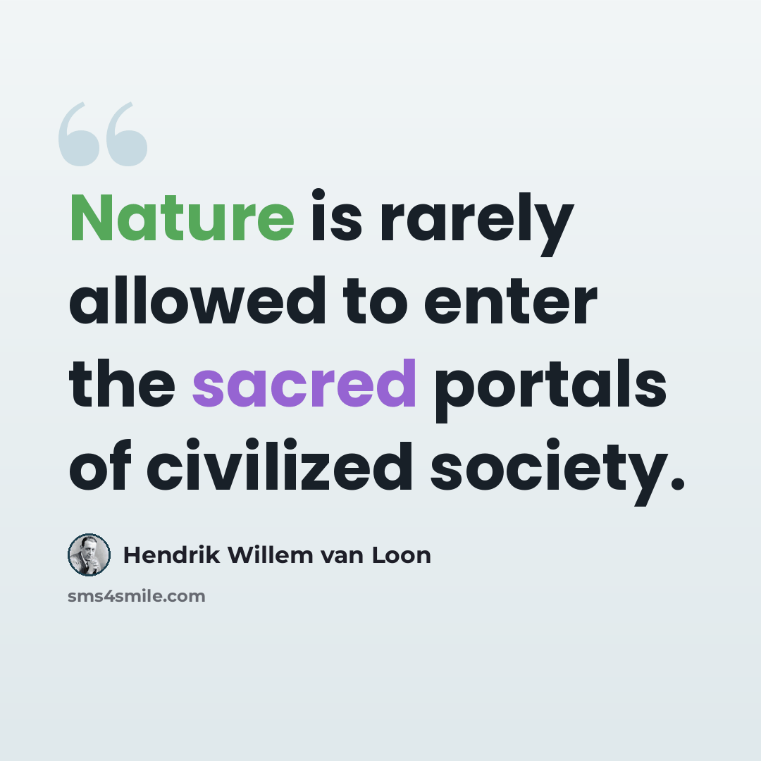 “Nature is rarely allowed to enter the sacred portals of civilized society.” quote by Hendrik Willem van Loon