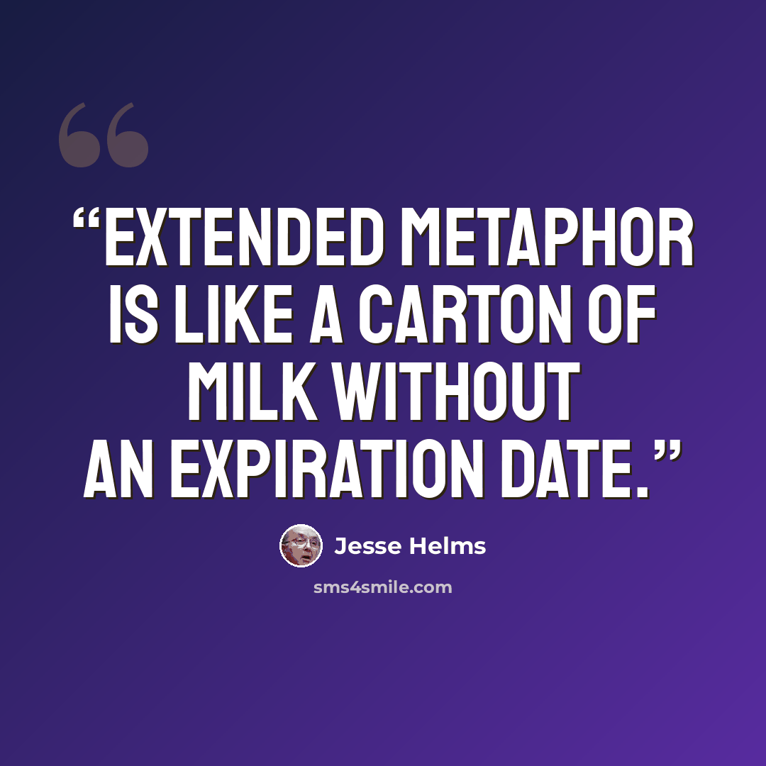 “Extended metaphor is like a carton of milk without an expiration date.” quote by Jesse Helms