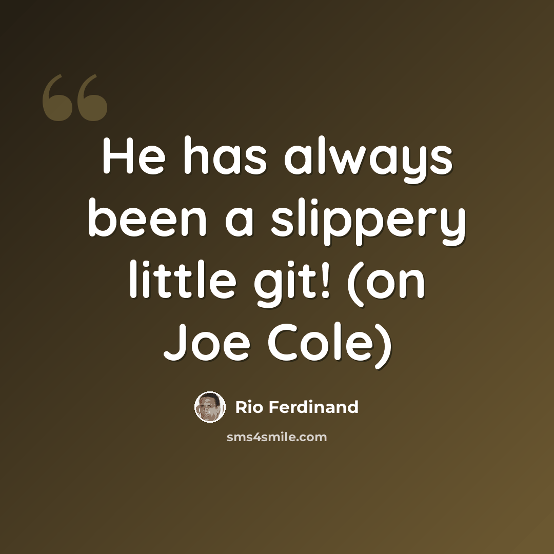 “He has always been a slippery little git! (on Joe Cole)” quote by Rio Ferdinand
