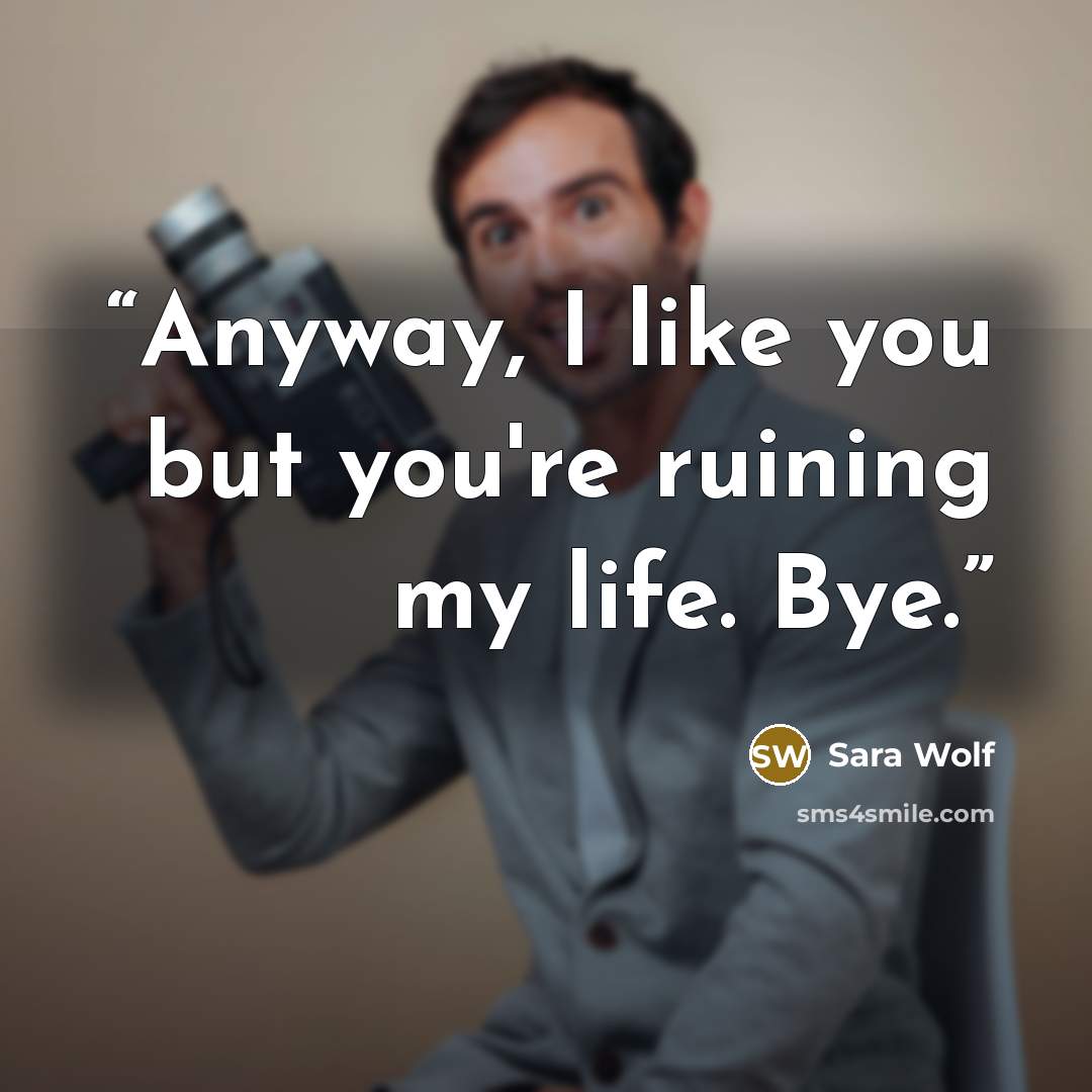 “Anyway, I like you but you're ruining my life. Bye.” quote by Sara Wolf