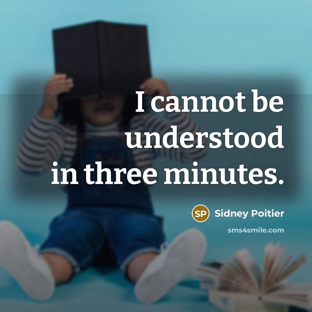 “I cannot be understood in three minutes.” quote by Sidney Poitier