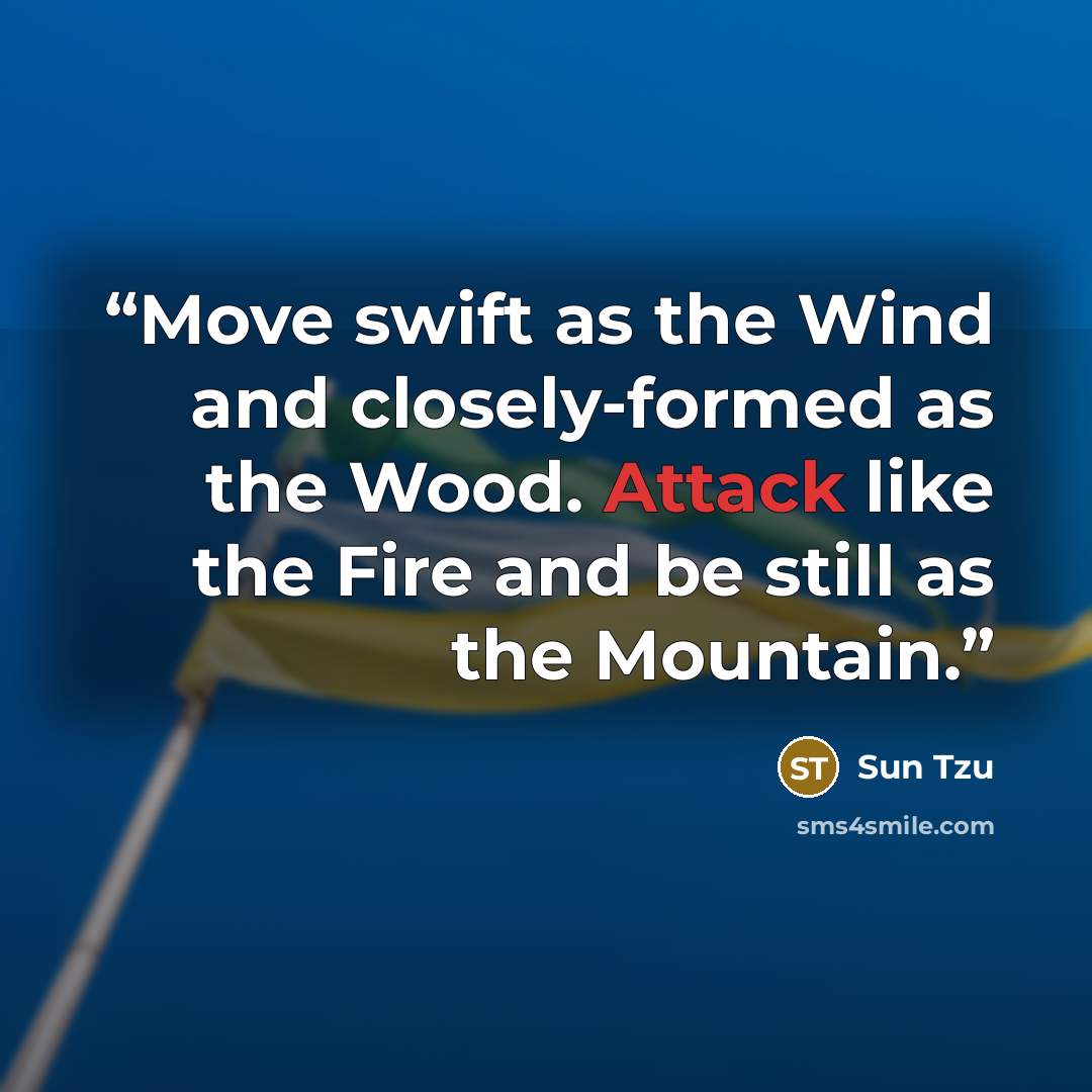 “Move swift as the Wind and closely-formed as the Wood. Attack like the Fire and be still as the Mountain.” quote by Sun Tzu