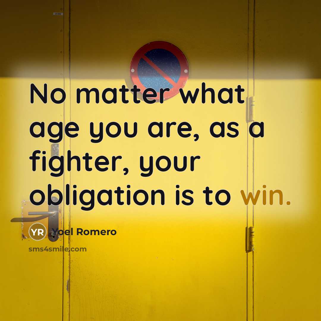 “No matter what age you are, as a fighter, your obligation is to win.” quote by Yoel Romero