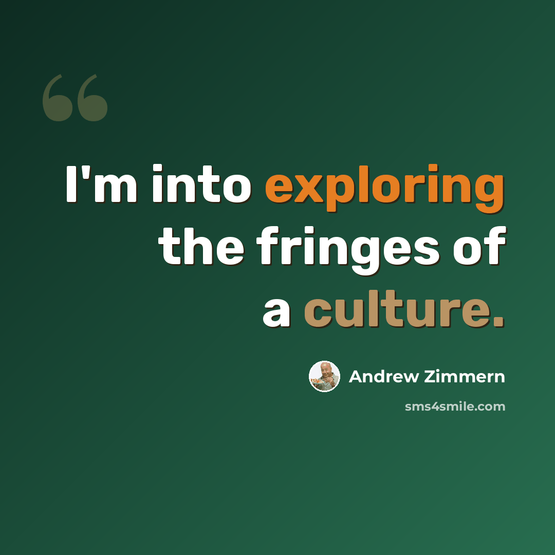 “I'm into exploring the fringes of a culture.” quote by Andrew Zimmern