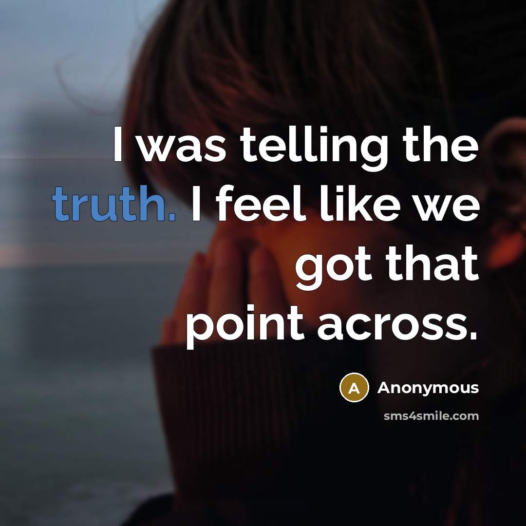 “I was telling the truth. I feel like we got that point across.” quote by Anonymous