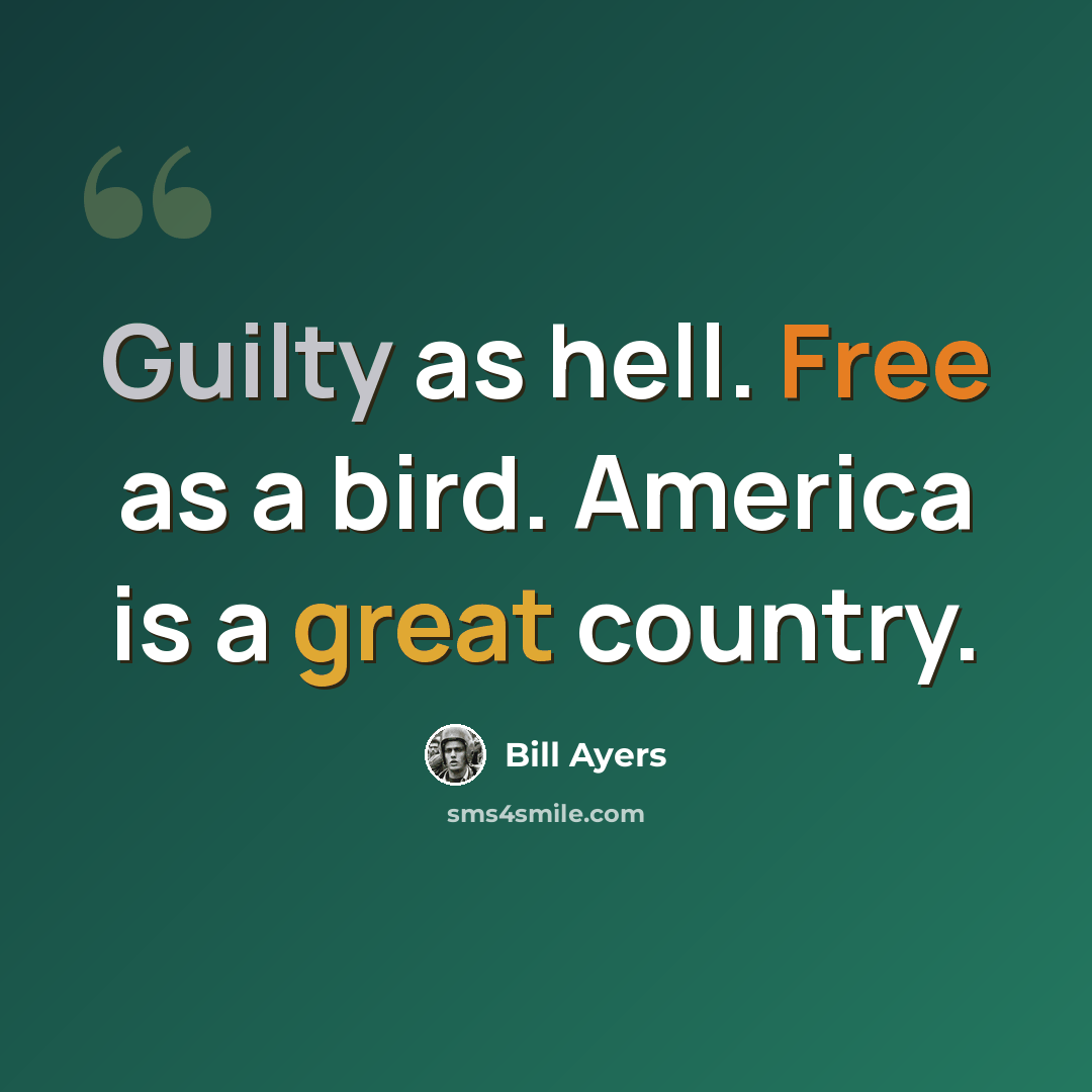 “Guilty as hell. Free as a bird. America is a great country.” quote by Bill Ayers